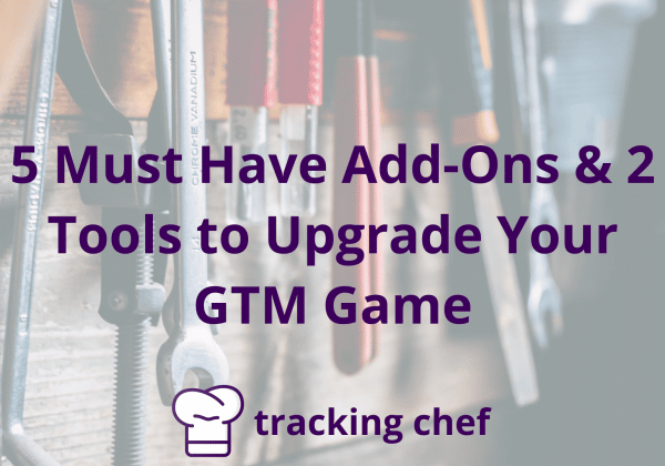 5 Must Have Add-Ons & 2 Tools to Upgrade Your GTM Game