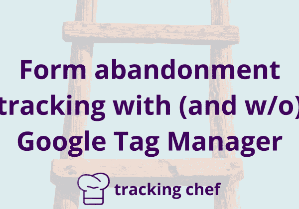 Form abandonment tracking with (and w/o) Google Tag Manager