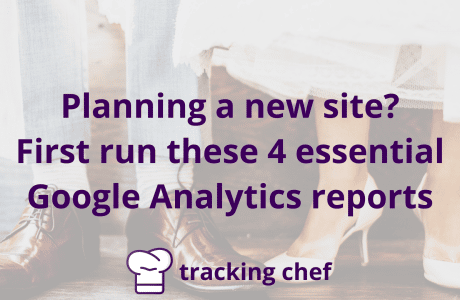 Planning a new site? First run these 4 essential Google Analytics reports